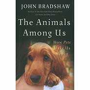 THE ANIMALS AMONG US: How Pets Make Us Human by John Bradshaw *ONLY ONE AVAILABLE*