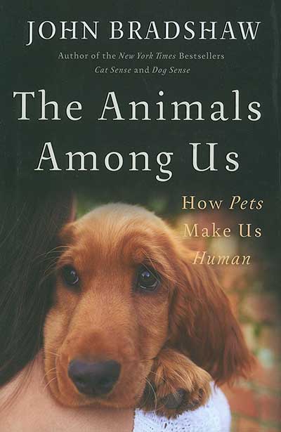 THE ANIMALS AMONG US: How Pets Make Us Human by John Bradshaw *ONLY ONE AVAILABLE*