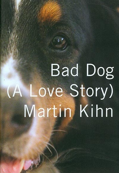 Bad Dog - A Love Story by Martin Kihn