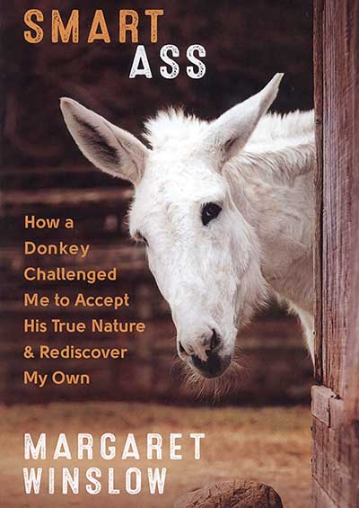 SMART ASS - How a Donkey Challenged Me to Accept His True Nature and Rediscover My Own