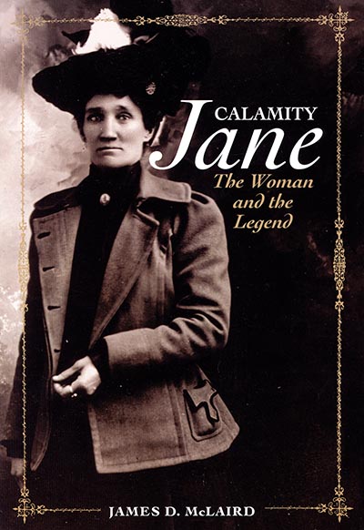 Calamity Jane - The Woman and The Legend by James D McLaird