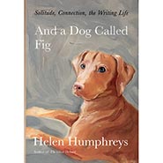 And a Dog Called Fig: Solitude, Connection, the Writing Life *HALF PRICE*