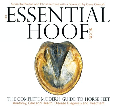 The Essential Hoof Book: Complete Modern Guide to Horse Feet - Anatomy, Care, Health, Disease Diagnosis and Treatment