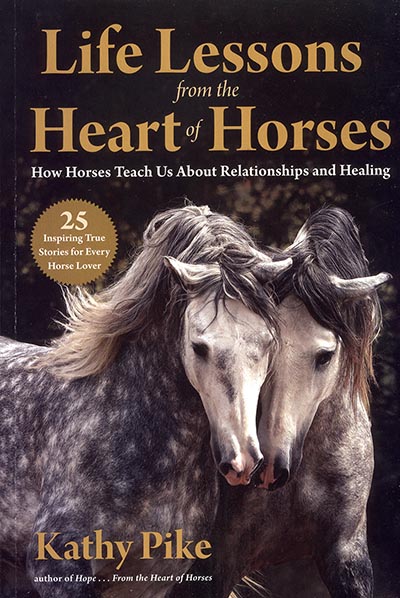 Life Lessons from the Heart of Horses: How Horses Teach Us About Relationships by Kathy Pike *HALF PRICE*