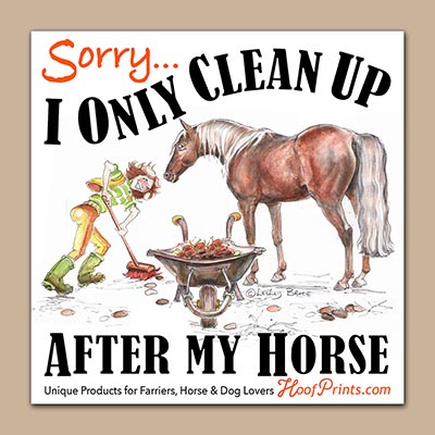 I ONLY CLEAN UP AFTER MY HORSE Magnet *ALL GONE*