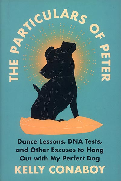 The Particulars of Peter: Dance Lessons, DNA Tests, and Other Excuses to Hang Out with My Perfect Dog *HALF PRICE*