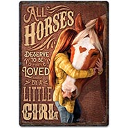 All Horses Deserve to be Loved  by a Little Girl Metal Sign