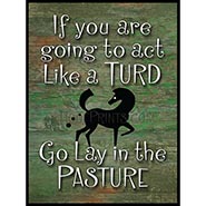 If you are going to act like a Turd - Go lay in the Pasture Sign *Discontinued 60% OFF!*