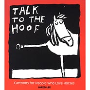 TALK TO THE HOOF - Cartoons for people who love horses by Jared Lee