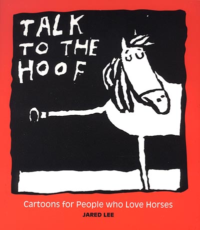 TALK TO THE HOOF - Cartoons for people who love horses by Jared Lee