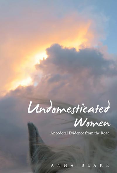 Undomesticated Women; Andecdotal Evidence from the Road by Anna Blake