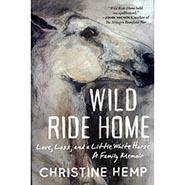 Wild Ride Home: Love, Loss, and a Little White Horse, a Family Memoir Christine Hemp *HALF PRICE*